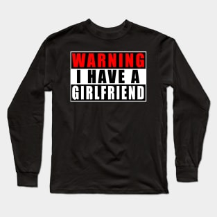 Warning I Have A Girlfriend Long Sleeve T-Shirt